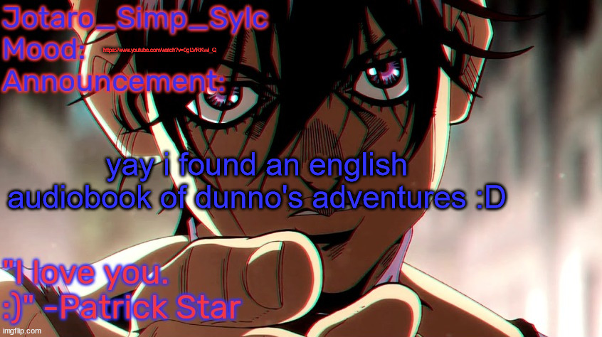 really good book tbh https://www.youtube.com/watch?v=0gLVRKvvi_Q | https://www.youtube.com/watch?v=0gLVRKvvi_Q; yay i found an english audiobook of dunno's adventures :D | image tagged in narancia temp by tfp | made w/ Imgflip meme maker