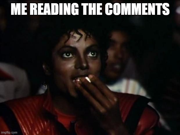 ME READING THE COMMENTS | image tagged in memes,michael jackson popcorn | made w/ Imgflip meme maker
