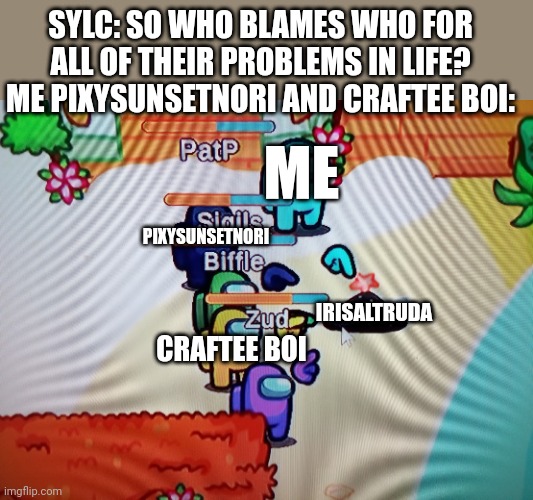 We blame irisaltruda | SYLC: SO WHO BLAMES WHO FOR ALL OF THEIR PROBLEMS IN LIFE? ME PIXYSUNSETNORI AND CRAFTEE BOI:; ME; PIXYSUNSETNORI; IRISALTRUDA; CRAFTEE BOI | image tagged in crewmates pointing at pile of coal | made w/ Imgflip meme maker