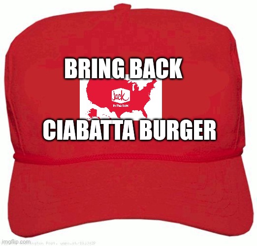 Red Hat | BRING BACK; CIABATTA BURGER | image tagged in red hat,jack in the box,san-diego,usa,health | made w/ Imgflip meme maker