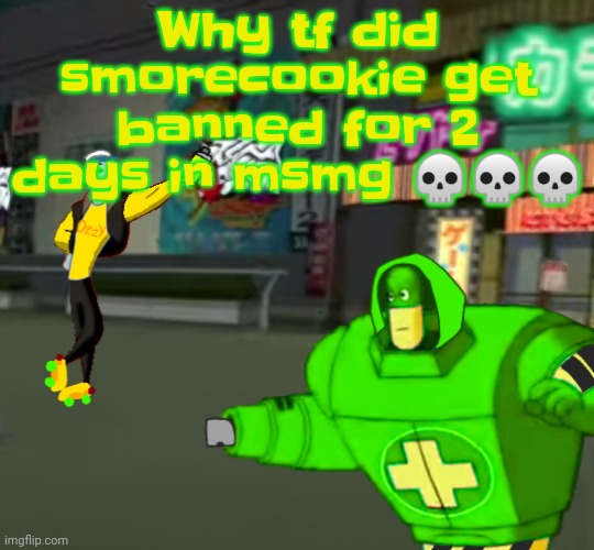 Bruh | Why tf did smorecookie get banned for 2 days in msmg 💀💀💀 | image tagged in jet set radio real | made w/ Imgflip meme maker