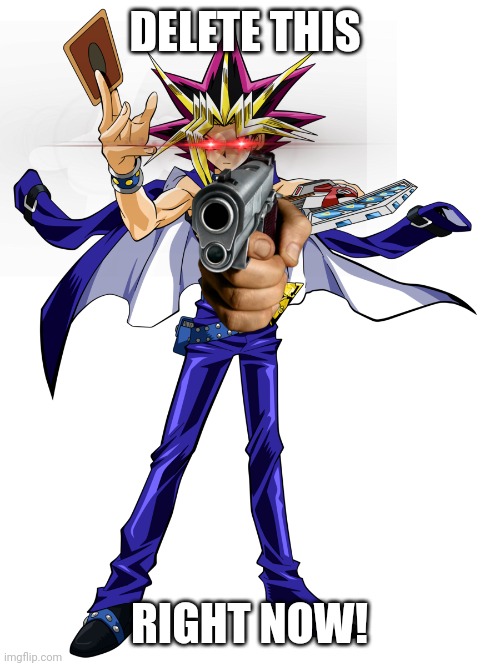 Yugi Delet This Meme | DELETE THIS; RIGHT NOW! | image tagged in yugioh | made w/ Imgflip meme maker