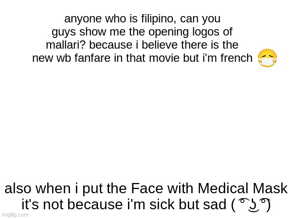 please i will give you a cookie :-) | anyone who is filipino, can you guys show me the opening logos of mallari? because i believe there is the new wb fanfare in that movie but i'm french; also when i put the Face with Medical Mask it's not because i'm sick but sad ( ͡° ͜ʖ ͡°) | image tagged in warner bros | made w/ Imgflip meme maker