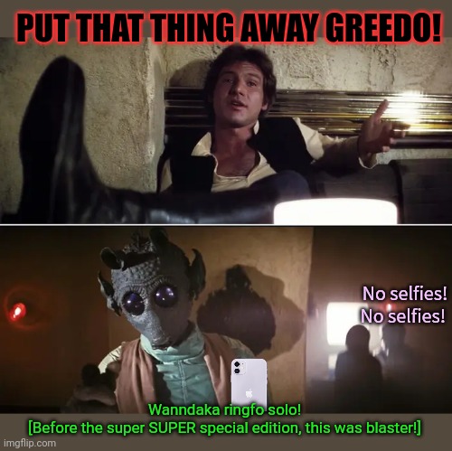 Extremely Special Edition | PUT THAT THING AWAY GREEDO! No selfies! No selfies! Wanndaka ringfo solo!
[Before the super SUPER special edition, this was blaster!] | image tagged in han solo and greedo,special education,errrr,special edition,star wars | made w/ Imgflip meme maker