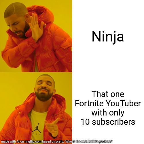 Drake Hotline Bling Meme | Ninja; That one Fortnite YouTuber with only 10 subscribers | image tagged in memes,drake hotline bling | made w/ Imgflip meme maker