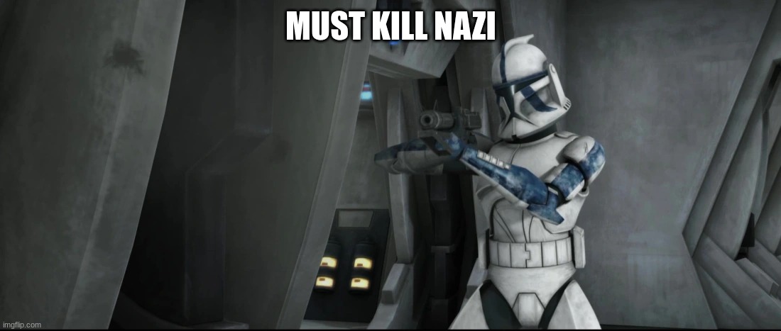 501st clone trooper | MUST KILL NAZI | image tagged in 501st clone trooper | made w/ Imgflip meme maker