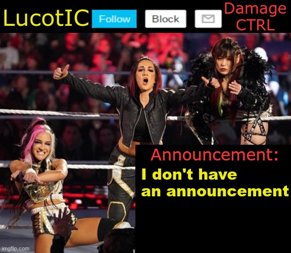 . | I don't have an announcement | image tagged in lucotic's damage ctrl announcement temp | made w/ Imgflip meme maker
