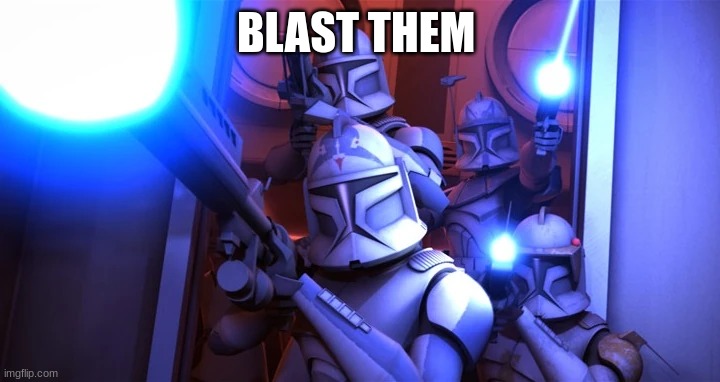 clone troopers | BLAST THEM | image tagged in clone troopers | made w/ Imgflip meme maker