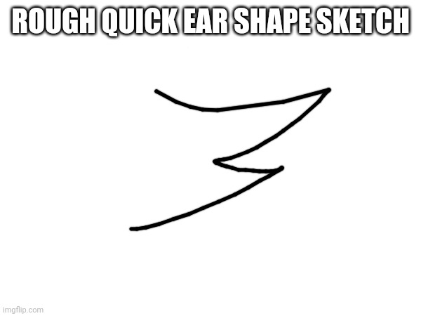 ROUGH QUICK EAR SHAPE SKETCH | made w/ Imgflip meme maker