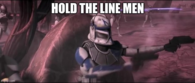 captain rex | HOLD THE LINE MEN | image tagged in captain rex | made w/ Imgflip meme maker