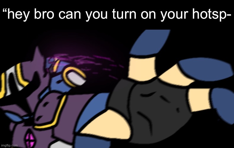 nuh uh | “hey bro can you turn on your hotsp- | image tagged in supernova punch | made w/ Imgflip meme maker