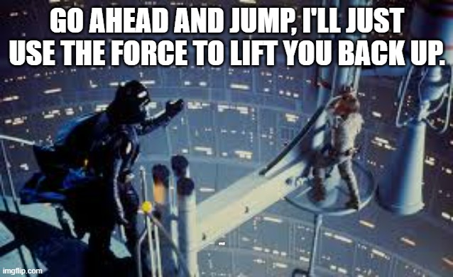 Luke and vader cloud city | GO AHEAD AND JUMP, I'LL JUST USE THE FORCE TO LIFT YOU BACK UP. LYLE | image tagged in luke and vader cloud city | made w/ Imgflip meme maker