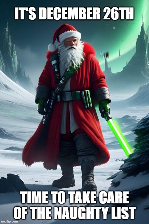 Saint Nicholas takes a turn to the dark side | IT'S DECEMBER 26TH; TIME TO TAKE CARE OF THE NAUGHTY LIST | image tagged in santa,star wars,jedi,lightsaber,santa naughty list | made w/ Imgflip meme maker