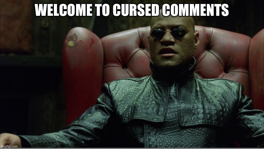 WELCOME TO CURSED COMMENTS | image tagged in welcome to the matrix | made w/ Imgflip meme maker