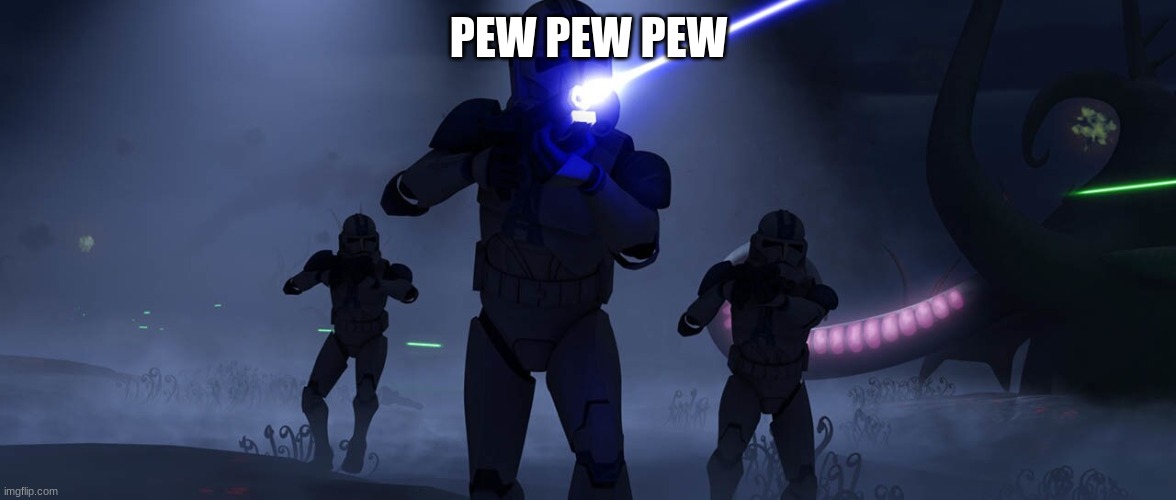 clone troopers 501st | PEW PEW PEW | image tagged in clone troopers 501st | made w/ Imgflip meme maker