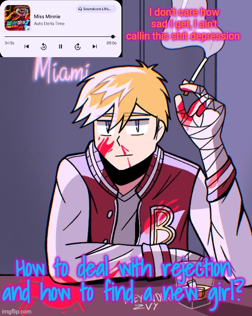 I don't care how sad I get, I ain't callin this shit depression; How to deal with rejection and how to find a new girl? | made w/ Imgflip meme maker