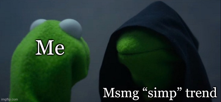 Oh bugger | Me; Msmg “simp” trend | image tagged in memes,evil kermit | made w/ Imgflip meme maker