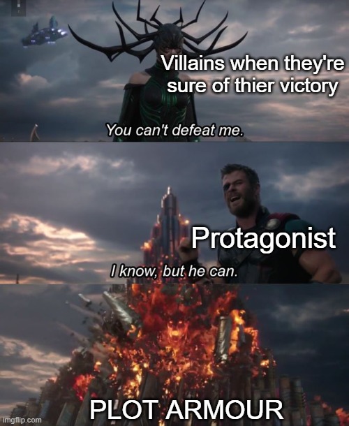 Thick as hell. | Villains when they're sure of thier victory; Protagonist; PLOT ARMOUR | image tagged in you can't defeat me,memes,funny,so true,lol | made w/ Imgflip meme maker