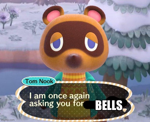 tom nook i am asking for your bells | BELLS | image tagged in tom nook i am asking for your bells | made w/ Imgflip meme maker