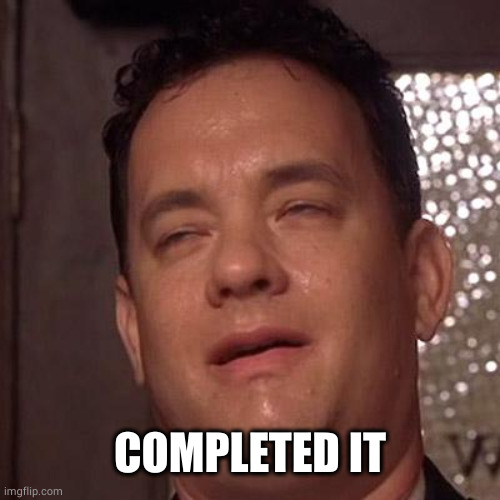 Tom Hanks Orgasm | COMPLETED IT | image tagged in tom hanks orgasm | made w/ Imgflip meme maker