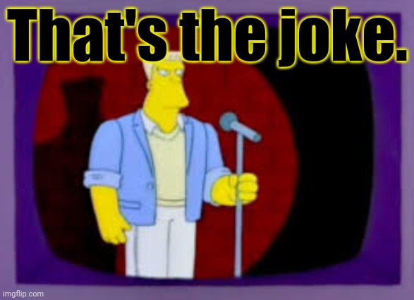 Thats The Joke | That's the joke. | image tagged in thats the joke | made w/ Imgflip meme maker