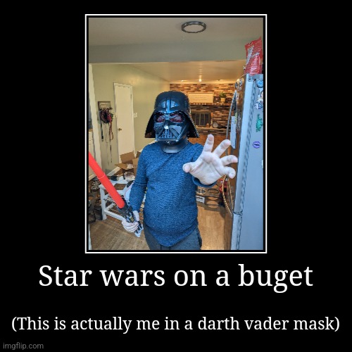 Star wars on a buget | (This is actually me in a darth vader mask) | image tagged in funny,demotivationals | made w/ Imgflip demotivational maker