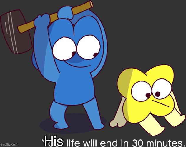 Your life will end in 30 minutes | His | image tagged in your life will end in 30 minutes | made w/ Imgflip meme maker