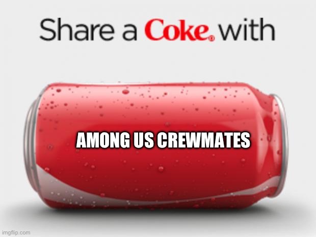 Share A Coke With Crewmates | AMONG US CREWMATES | image tagged in coke can,among us,coke | made w/ Imgflip meme maker