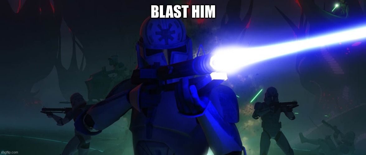 clone troopers | BLAST HIM | image tagged in clone troopers | made w/ Imgflip meme maker