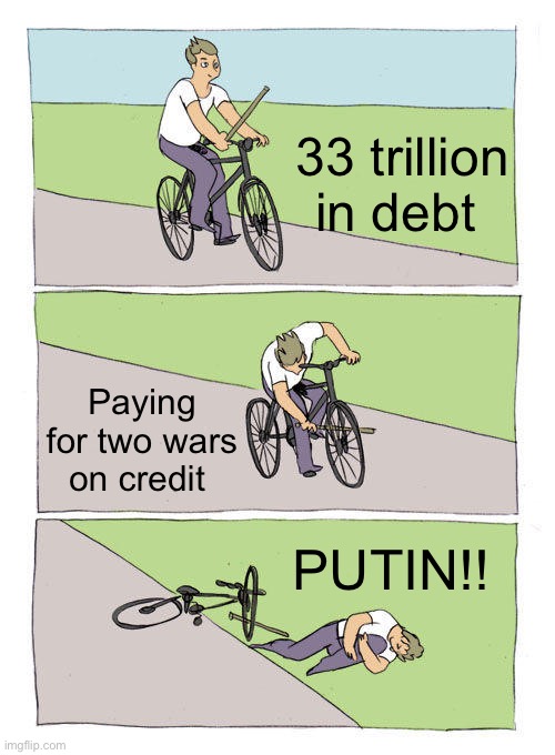 Putins fault | 33 trillion in debt; Paying for two wars on credit; PUTIN!! | image tagged in memes,bike fall | made w/ Imgflip meme maker