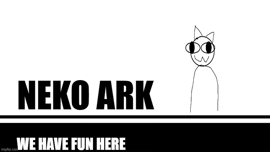 i guess this is now my account mascot | NEKO ARK; WE HAVE FUN HERE | image tagged in smash bros ultimate character card | made w/ Imgflip meme maker