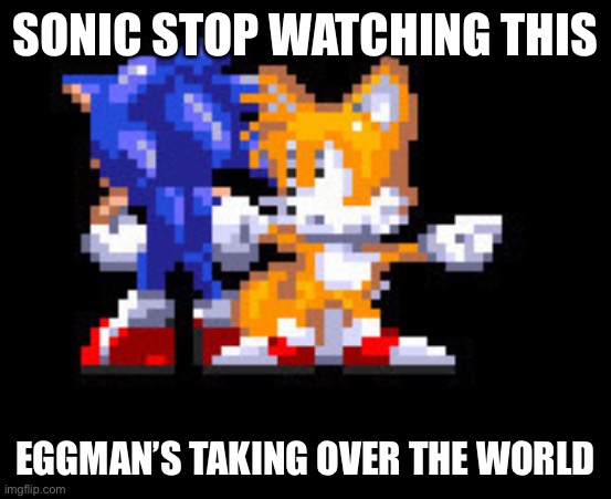 Here’s something you guys can use while raiding horny stuff | SONIC STOP WATCHING THIS; EGGMAN’S TAKING OVER THE WORLD | made w/ Imgflip meme maker