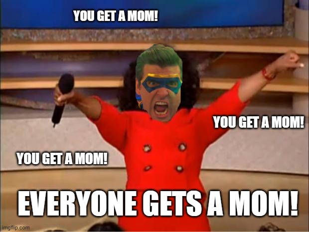 Thank the moms! | YOU GET A MOM! YOU GET A MOM! YOU GET A MOM! EVERYONE GETS A MOM! | image tagged in memes,oprah you get a,henry danger | made w/ Imgflip meme maker