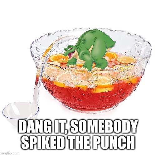 Spike | DANG IT, SOMEBODY SPIKED THE PUNCH | image tagged in punch,the land before time,spike,fruit punch | made w/ Imgflip meme maker