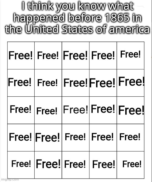 Free Bingo | I think you know what happened before 1865 in the United States of america | image tagged in free bingo | made w/ Imgflip meme maker