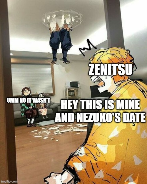 Tanjiro, Nezuko and Zenitsu | ZENITSU; UMM NO IT WASN'T; HEY THIS IS MINE AND NEZUKO'S DATE | image tagged in tanjiro nezuko and zenitsu | made w/ Imgflip meme maker