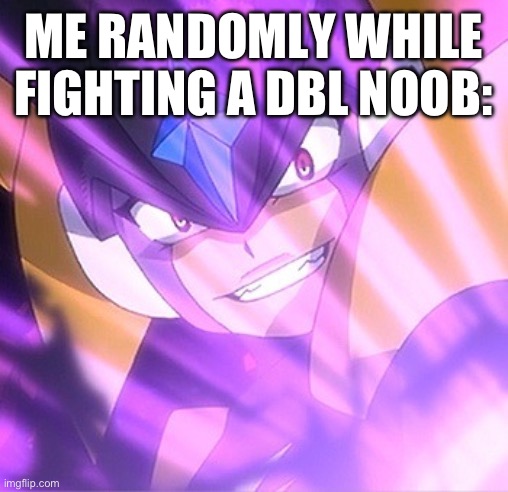 ? | ME RANDOMLY WHILE FIGHTING A DBL NOOB: | image tagged in dbl,dragon ball z,dragonball,dragonballsuper | made w/ Imgflip meme maker