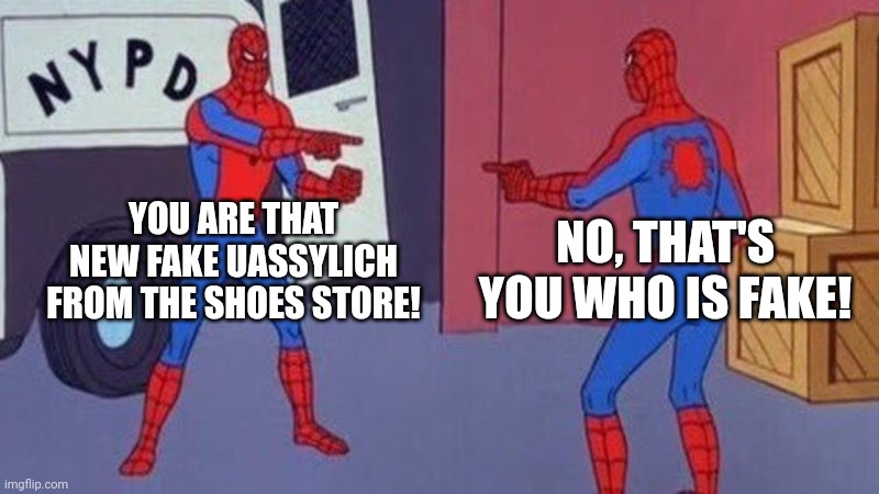 that's how this world will collapse | YOU ARE THAT NEW FAKE UASSYLICH FROM THE SHOES STORE! NO, THAT'S YOU WHO IS FAKE! | image tagged in spiderman pointing at spiderman | made w/ Imgflip meme maker
