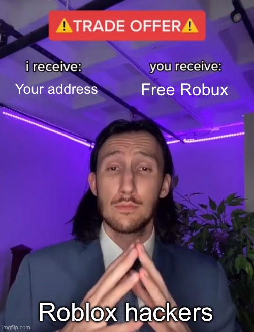 Trade Offer | Your address; Free Robux; Roblox hackers | image tagged in trade offer | made w/ Imgflip meme maker