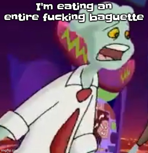 Yuh | I'm eating an entire fucking baguette | image tagged in this shit is not weed | made w/ Imgflip meme maker