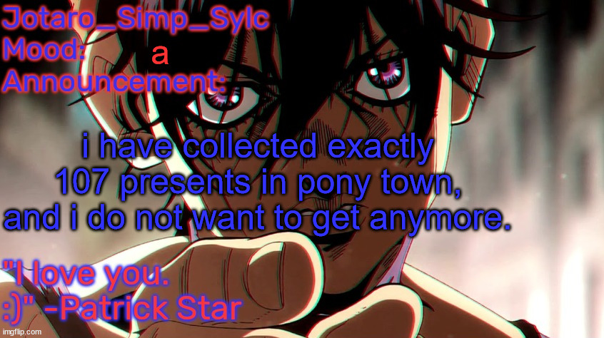 narancia temp by TFP | a; i have collected exactly 107 presents in pony town, and i do not want to get anymore. | image tagged in narancia temp by tfp | made w/ Imgflip meme maker