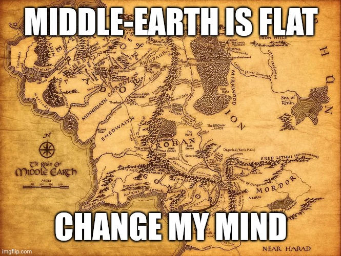 Flat middle earther | MIDDLE-EARTH IS FLAT; CHANGE MY MIND | image tagged in lotr | made w/ Imgflip meme maker