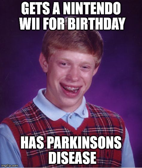 Bad Luck Brian Meme | GETS A NINTENDO WII FOR BIRTHDAY HAS PARKINSONS DISEASE | image tagged in memes,bad luck brian,AdviceAnimals | made w/ Imgflip meme maker