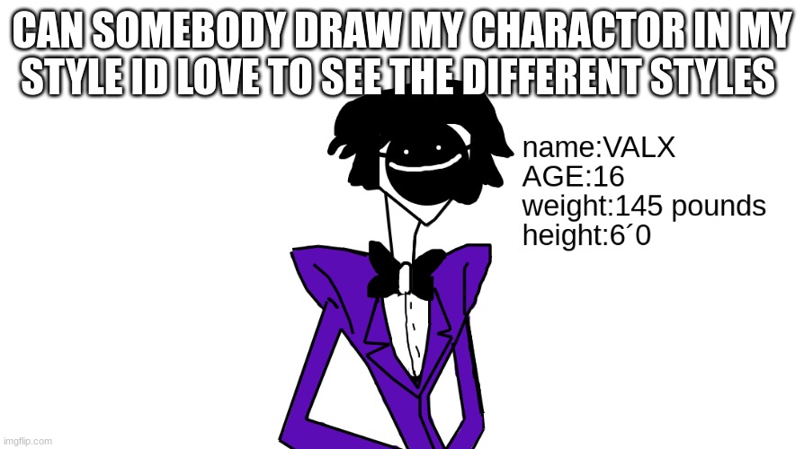 Can people draw my charactor valx in this stream id love to see the different styles. | CAN SOMEBODY DRAW MY CHARACTOR IN MY STYLE ID LOVE TO SEE THE DIFFERENT STYLES | image tagged in memes,lol,memer,drawing,draw,drawingcontest | made w/ Imgflip meme maker