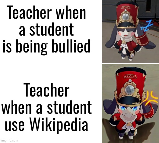 Teacher is Bully's partner. Change my Mind. | Teacher when a student is being bullied; Teacher when a student use Wikipedia | image tagged in memes,bully,teacher,student,wikipedia | made w/ Imgflip meme maker