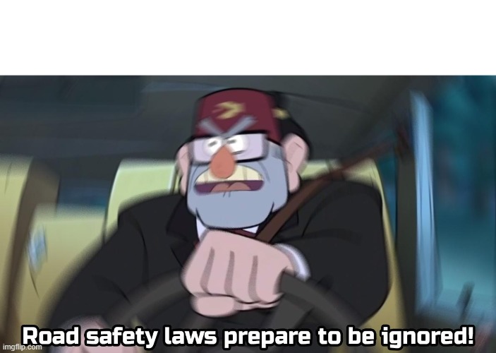 road safety laws prepare to be ignored | image tagged in road safety laws prepare to be ignored | made w/ Imgflip meme maker