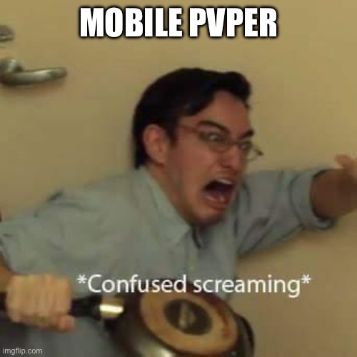 filthy frank confused scream | MOBILE PVPER | image tagged in filthy frank confused scream | made w/ Imgflip meme maker