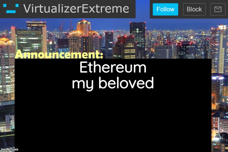 random ahh | Ethereum my beloved | image tagged in virtualizerextreme updated announcement | made w/ Imgflip meme maker