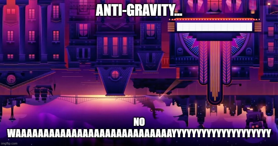 Anti - Gravity | ANTI-GRAVITY... NO WAAAAAAAAAAAAAAAAAAAAAAAAAAAAYYYYYYYYYYYYYYYYYYYY | image tagged in roku city | made w/ Imgflip meme maker