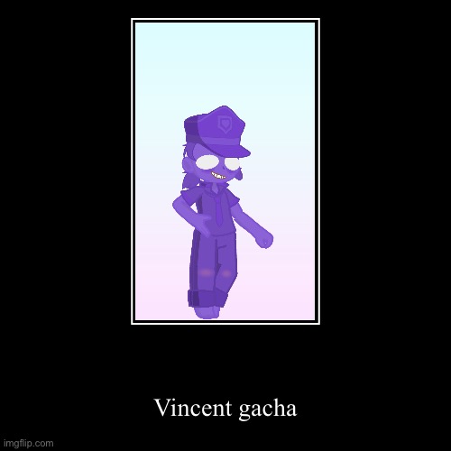 Vincent gacha oc | Vincent gacha | image tagged in funny,demotivationals | made w/ Imgflip demotivational maker